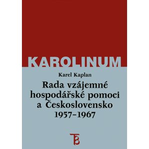 Rada vzájemné hospodářské pomoci a Československo 1957–1967 -  Karel Kaplan