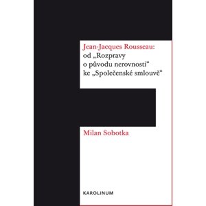 Jean-Jacques Rousseau: od „Rozpravy o původu nerovnosti“ ke „Společenské smlouvě“ -  Milan Sobotka 2. překl.