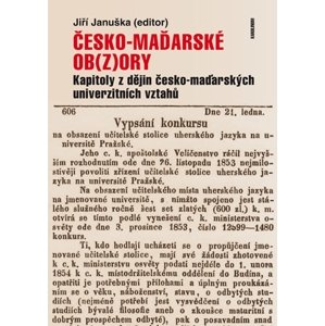 Česko-maďarské ob(z)ory: Kapitoly z dějin česko-maďarských univerzitních vztahů -  Jiří Januška