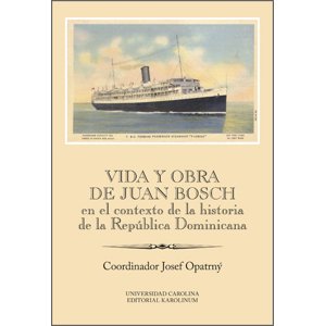 Vida y obra de Juan Bosch en el contexto de la historia de la República Dominicana -  Josef Opatrný