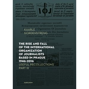 The Rise and Fall of the International Organization of Journalists Based in Prague 1946–2016 -  Kaarle Nordenstreng