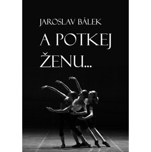 A potkej ženu… -  Jaroslav Bálek
