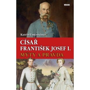Císař František Josef I. Mýty a pravda -  Katrin Unterreiner
