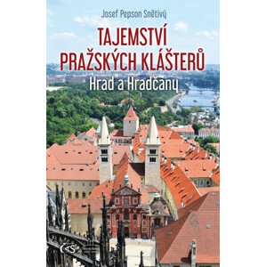 Tajemství pražských klášterů - Hrad a Hradčany -  Josef Pepson Snětivý