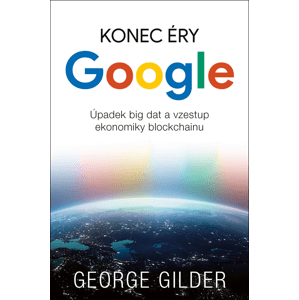 Konec éry Google: Úpadek big dat a vzestup ekonomiky blockchainu -  George Gilder