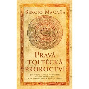 Pravá toltécká proroctví -  Sergio Magaňa