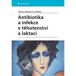 Antibiotika a infekce v těhotenství a laktaci -  Václava Adámková
