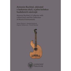 Antonín Buchtel, sběratel s laskavou duší, a jeho kolekce hudebních nástrojů -  Daniela Kotašová