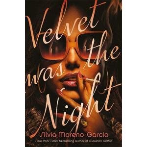 Velvet Was the Night -  Silvia Moreno-Garcia