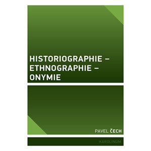 Historiographie – Ethnographie – Onymie -  Pavel Čech