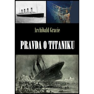 Pravda o Titaniku -  Archibald Gracie