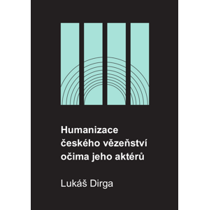 Humanizace českého vězeňství očima jeho aktérů -  Lukáš Dirga