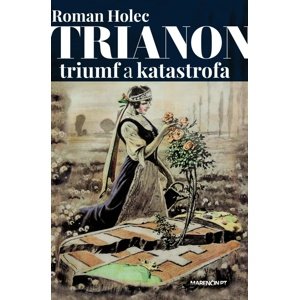 Trianon – triumf a katastrofa -  Jan Holec