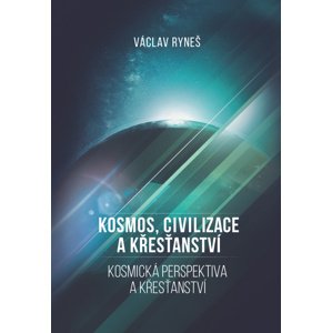 Kosmos, civilizace a křesťanství -  Václav Ryneš