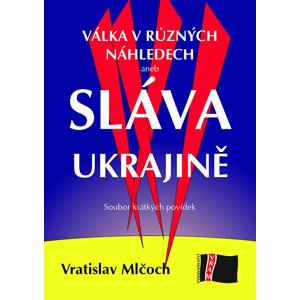 Válka v různých náhledech aneb SLÁVA UKRAJINĚ -  Vratislav Mlčoch