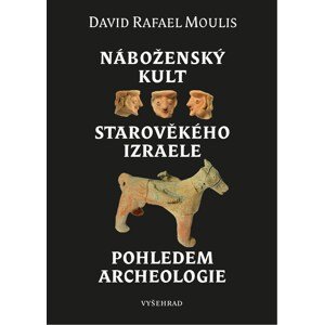 Náboženský kult starověkého Izraele pohledem archeologie -  David Rafael Moulis