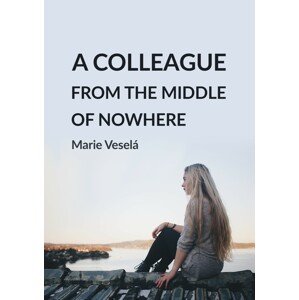 A colleague from the middle of nowhere -  Marie Veselá