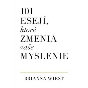 101 esejí, ktoré zmenia vaše myslenie -  Brianna Wiest