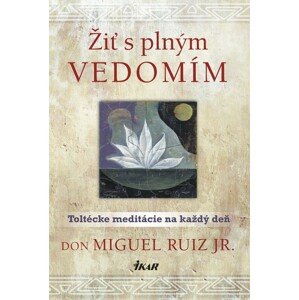 Žiť s plným vedomím -  Don Miguel Ruiz