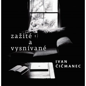 Zažité a vysnívané -  Ivan Čičmanec
