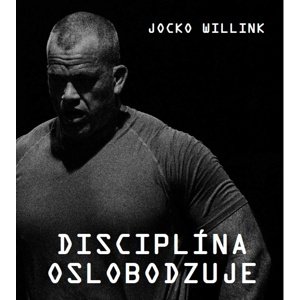 Disciplína oslobodzuje -  Jocko Willink