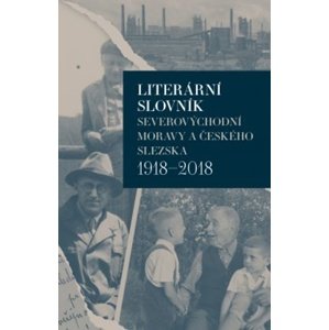 Literární slovník severovýchodní Moravy a českého Slezska 1918-2018 -  PhDr. Iva Málková