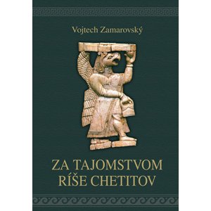 Za tajomstvom ríše Chetitov -  Vojtěch Zamarovský