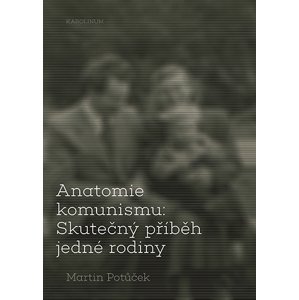 Anatomie komunismu: Skutečný příběh jedné rodiny -  Martin Potůček