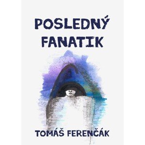 Posledný fanatik -  Tomáš Ferenčák