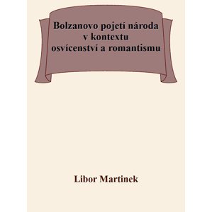 Bolzanovo pojetí národa v kontextu osvícenství a romantismu -  Doc. PhDr. Libor Martinek Ph.D.