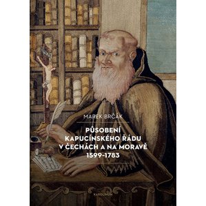 Působení kapucínského řádu v Čechách a na Moravě 1599–1783 -  Marek Brčák