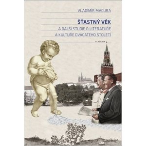 Šťastný věk a další studie o literatuře a kultuře dvacátého století -  PhDr. Vladimír Macura