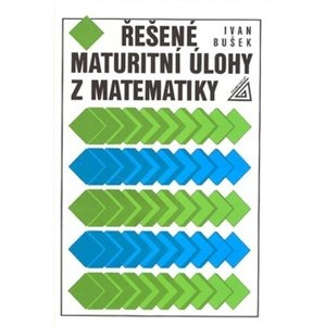 Řešené maturitní úlohy z matematiky -  Ivan Bušek