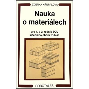 Nauka o materiálech pro 1. a 2. ročník SOU učebního oboru truhlář -  Zdeňka Křupalová