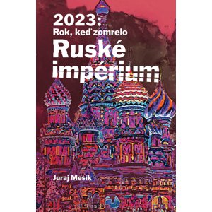2023: Rok keď zomrelo Ruské impérium -  Juraj Mesík