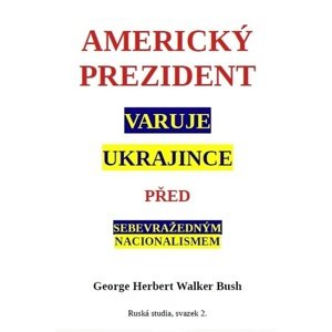 Americký prezident varuje Ukrajince před sebevražedným nacionalismem -  George Walker Bush
