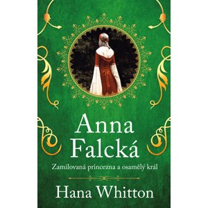 Anna Falcká - Zamilovaná princezna a osamělý král -  Hana Whitton
