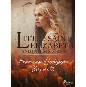 Little Saint Elizabeth and Other Stories -  Frances Hodgson Burnett
