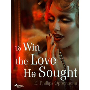 To Win the Love He Sought -  Edward Phillips Oppenheim