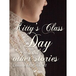 Kitty's Class Day and Other Stories -  Louisa May Alcott