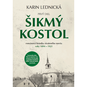 Šikmý kostol: románová kronika strateného mesta roky 1894–1921 -  Karin Lednická