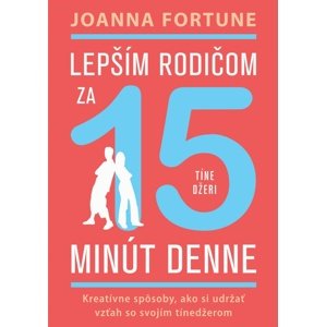 Lepším rodičom za 15 minút denne Tínedžeri -  Joanna Fortune