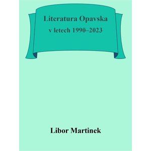 Literatura Opavska v letech 1990–2023 -  Libor Martínek