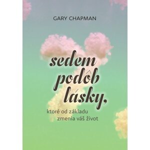 Sedem podôb lásky, ktoré od základu zmenia váš život -  Gary Chapman