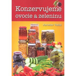 Konzervujeme ovocie a zeleninu -  Jaroslav Vašák