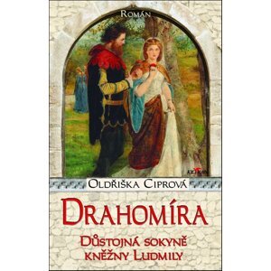 Drahomíra Důstojná sokyně kněžny Ludmily -  Oldřiška Ciprová