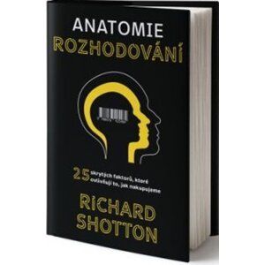Anatomie rozhodování -  Richard Shotton