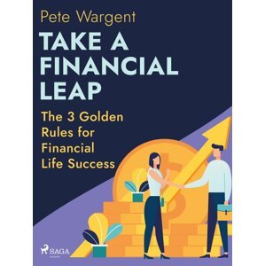 Take a Financial Leap: The 3 Golden Rules for Financial Life Success -  Pete Wargent