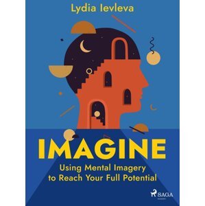 Imagine: Using Mental Imagery to Reach Your Full Potential -  Lydia Ievleva