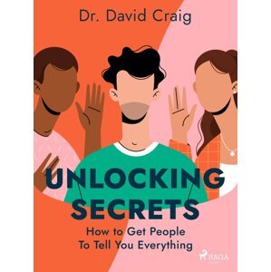 Unlocking Secrets: How to Get People To Tell You Everything -  Dr. David Craig